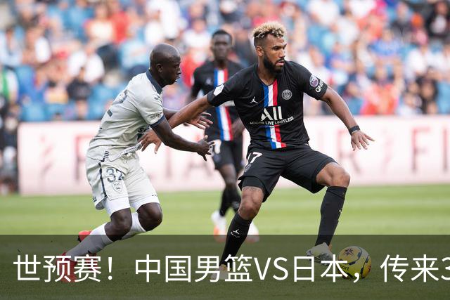 世预赛！中国男篮VS日本，传来3好消息和1坏消息，庞峥麟或入选
