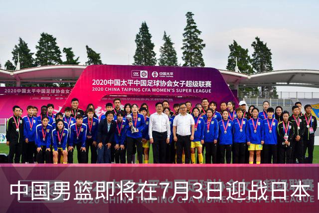 中国男篮即将在7月3日迎战日本 四场热身赛以提升实力