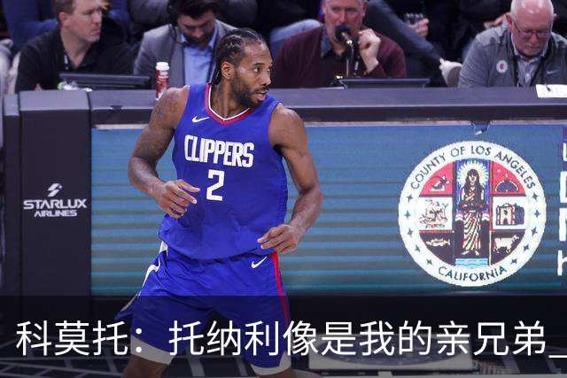 科莫托：托纳利像是我的亲兄弟 因为莫德里奇和C罗非常关注皇马