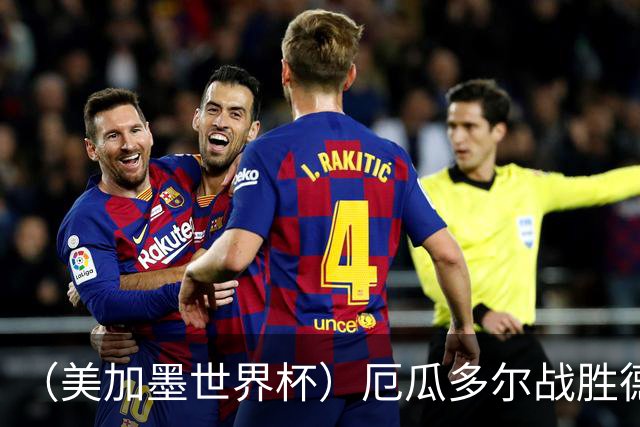 （美加墨世界杯）厄瓜多尔战胜德国晋级 科特迪瓦送库拉索出局